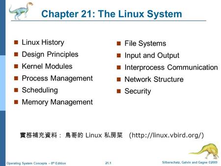 21.1 Silberschatz, Galvin and Gagne ©2009 Operating System Concepts – 8 th Edition Chapter 21: The Linux System Linux History Design Principles Kernel.
