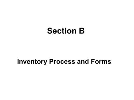Section B Inventory Process and Forms. General Inventory Actions %Getting Started Set inventory goals and objectives %Who District Program Manager Site.