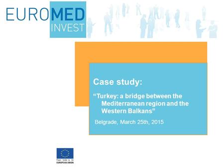 “Turkey: a bridge between the Mediterranean region and the Western Balkans” Case study: Belgrade, March 25th, 2015.