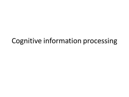 Cognitive information processing. Cognitive information processing studies the internal mental processes involved in the capture and manipulation of.