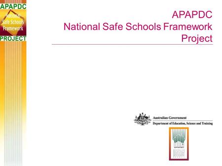 APAPDC National Safe Schools Framework Project. Aim of the project To assist schools with no or limited systemic support to align their policies, programs.