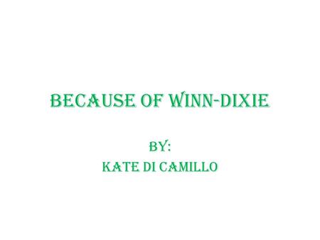 Because of Winn-Dixie By: Kate Di Camillo. Characters India Opal Buloni-10 year old girl who goes by the name Opal. She is the narrator of the story.