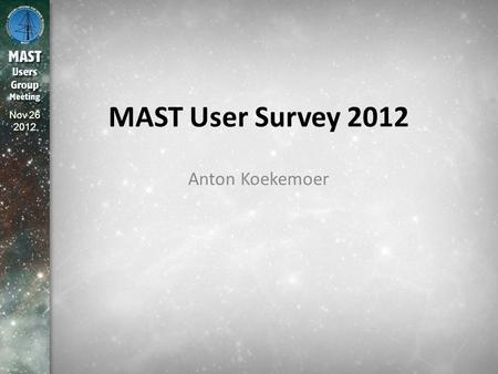 Nov 26 2012 MAST User Survey 2012 Anton Koekemoer.
