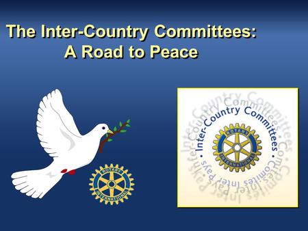 The Inter-Country Committees: A Road to Peace. The Inter-Country Committees: A road to Peace www.rotary-icc.org www.rotary-icc.org Country based activity.