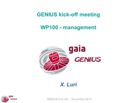 GENIUS kick-off - November 2013 GENIUS kick-off meeting WP100 - management X. Luri.