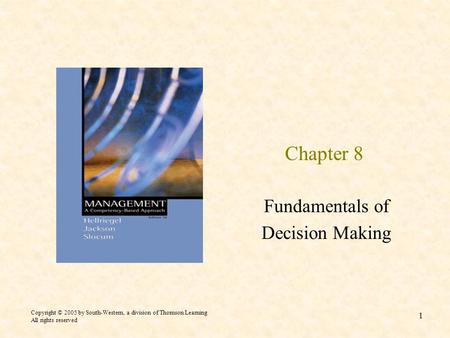 Copyright © 2005 by South-Western, a division of Thomson Learning All rights reserved 1 Chapter 8 Fundamentals of Decision Making.