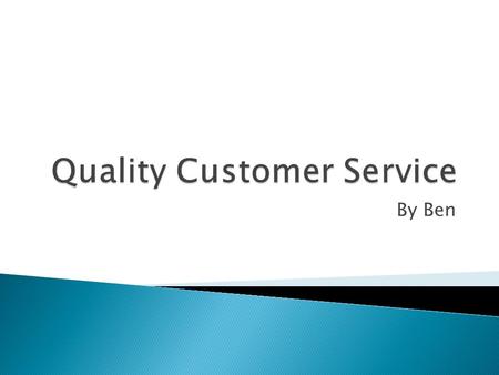 By Ben.  Achieving measurable improvements in outcomes for customers.