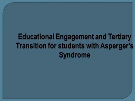 Educational Engagement and Tertiary Transition for students with Asperger's Syndrome.