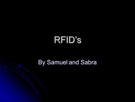RFID’s By Samuel and Sabra. What is an RFID? RFID’s are microchips RFID’s are microchips Antenna emits radio signals to read/write Antenna emits radio.