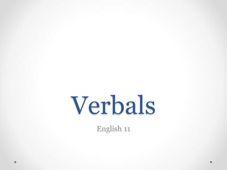 Verbals English 11. Verbals Definition: A word that is formed from a verb but functions as a different part of speech. Verbals can function as nouns,