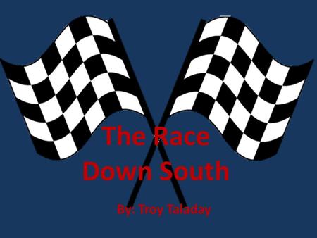 The Race Down South By: Troy Taladay.