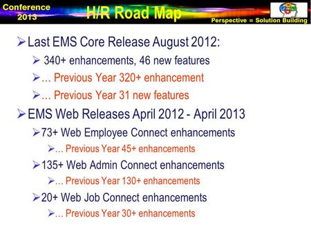  Last EMS Core Release August 2012:  340+ enhancements, 46 new features  … Previous Year 320+ enhancement  … Previous Year 31 new features  EMS Web.