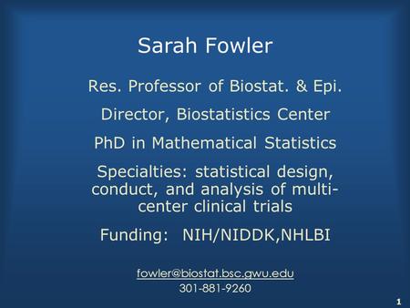 1 Sarah Fowler Res. Professor of Biostat. & Epi. Director, Biostatistics Center PhD in Mathematical Statistics Specialties: statistical design, conduct,