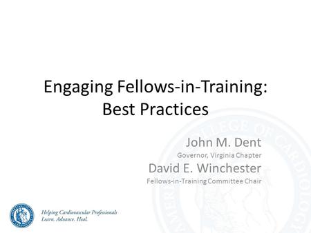 Engaging Fellows-in-Training: Best Practices John M. Dent Governor, Virginia Chapter David E. Winchester Fellows-in-Training Committee Chair.
