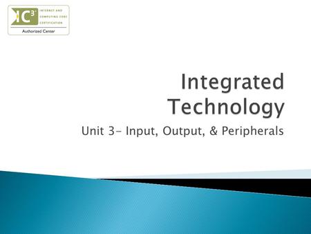 Unit 3- Input, Output, & Peripherals.  Identify & describe input devices  Identify & describe output devices  Connect input & output devices to a computer.