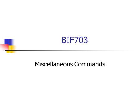 BIF703 Miscellaneous Commands. File related commands  grep - print lines matching a pattern  head - output the first part of files  tail - output the.