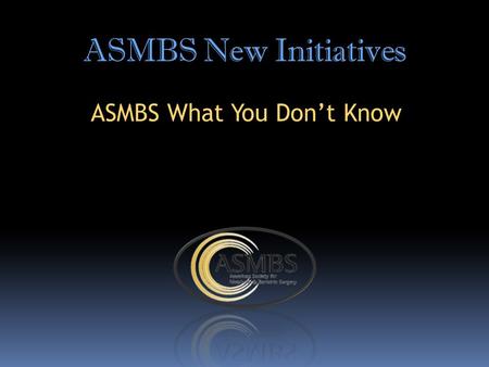ASMBS New Initiatives ASMBS What You Don’t Know.  Clear committee goals and objectives are critical to realizing the ASMBS vision and mission and sustaining.