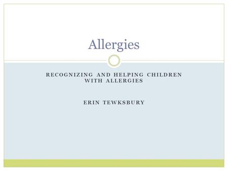 RECOGNIZING AND HELPING CHILDREN WITH ALLERGIES ERIN TEWKSBURY Allergies.