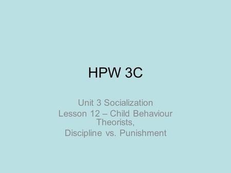 HPW 3C Unit 3 Socialization Lesson 12 – Child Behaviour Theorists, Discipline vs. Punishment.