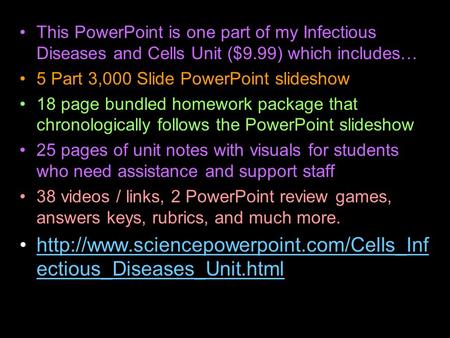 This PowerPoint is one part of my Infectious Diseases and Cells Unit ($9.99) which includes… 5 Part 3,000 Slide PowerPoint slideshow 18 page bundled homework.
