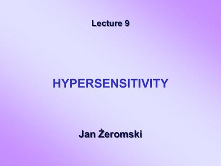 Lecture 9 Jan Żeromski Lecture 9 Jan Żeromski HYPERSENSITIVITY.