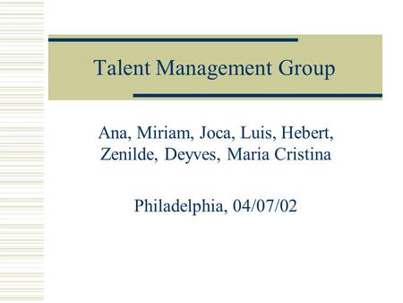 Talent Management Group Ana, Miriam, Joca, Luis, Hebert, Zenilde, Deyves, Maria Cristina Philadelphia, 04/07/02.