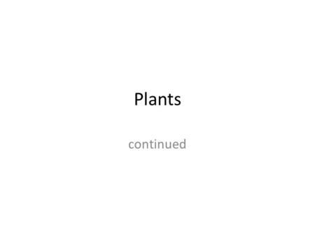 Plants continued. And another word from Hank https://www.youtube.com/watch?v=h9oDTM XM7M8&list=PL3EED4C1D684D3ADF&index= 37 https://www.youtube.com/watch?v=h9oDTM.