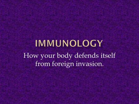 How your body defends itself from foreign invasion.