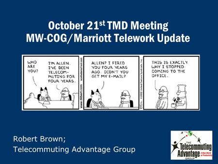 October 21 st TMD Meeting MW-COG/Marriott Telework Update Robert Brown; Telecommuting Advantage Group.