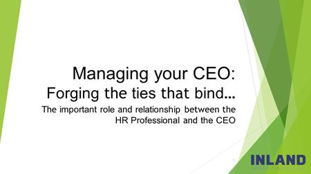1 Managing your CEO: Forging the ties that bind … The important role and relationship between the HR Professional and the CEO.