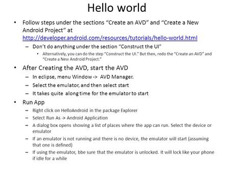 Hello world Follow steps under the sections “Create an AVD” and “Create a New Android Project” at