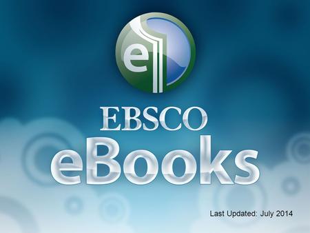 EBSCO eBooks Last Updated: July 2014. Agenda Basic searching Advanced search eBook viewer My EBSCOhost folder Printing and emailing content Checkout/download.
