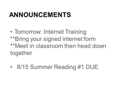 1 ANNOUNCEMENTS Tomorrow: Internet Training **Bring your signed internet form **Meet in classroom then head down together 8/15 Summer Reading #1 DUE.