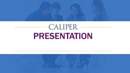 PRESENTATION. © CALIPER Agenda 3 About CALIPER The CALIPER Philosophy What CALIPER does The CALIPER Profile Advisor Report What sets CALIPER apart.