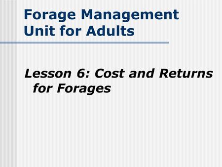 Forage Management Unit for Adults Lesson 6: Cost and Returns for Forages.