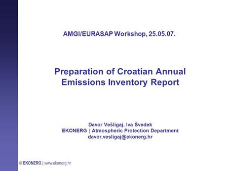 © EKONERG | www.ekonerg.hr Preparation of Croatian Annual Emissions Inventory Report Davor Vešligaj, Iva Švedek EKONERG | Atmospheric Protection Department.
