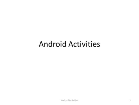Android Activities 1. What are Android Activities? Activities are like windows in an Android application An application can have any number of activities.