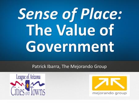 Sense of Place: The Value of Government Patrick Ibarra, The Mejorando Group.