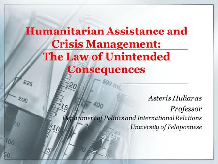 Humanitarian Assistance and Crisis Management: The Law of Unintended Consequences Asteris Huliaras Professor Department of Politics and International Relations.