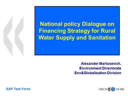 Alexander Martusevich, Environment Directorate Env&Globalisation Division National policy Dialogue on Financing Strategy for Rural Water Supply and Sanitation.