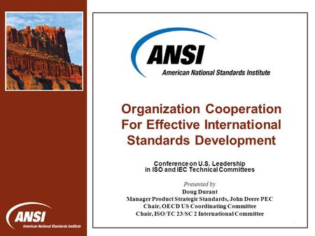 1 Conference on U.S. Leadership in ISO and IEC Technical Committees Presented by Doug Durant Manager Product Strategic Standards, John Deere PEC Chair,