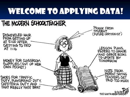 Welcome to Applying Data!. Applying Data I want to be in your classroom!
