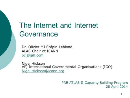 1 Dr. Olivier MJ Crépin-Leblond ALAC Chair at ICANN Nigel Hickson VP, International Governmental Organisations (IGO)