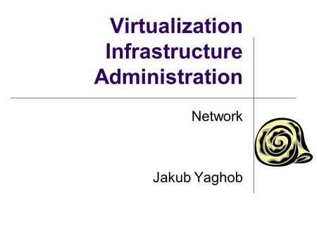 Virtualization Infrastructure Administration Network Jakub Yaghob.