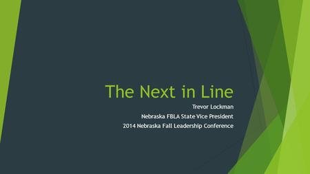 The Next in Line Trevor Lockman Nebraska FBLA State Vice President 2014 Nebraska Fall Leadership Conference.
