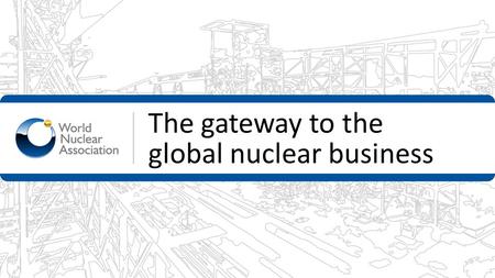 The gateway to the global nuclear business. WNA Members.