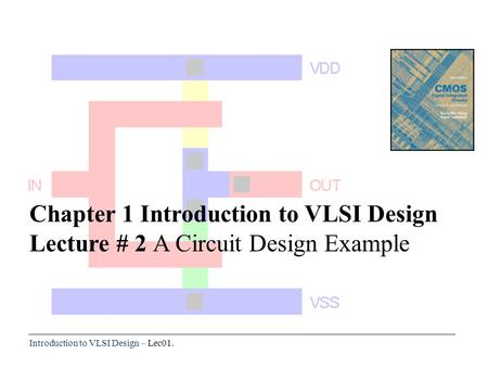 Introduction to VLSI Design – Lec01. Chapter 1 Introduction to VLSI Design Lecture # 2 A Circuit Design Example.