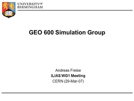 Andreas Freise ILIAS WG1 Meeting CERN (29-Mar-07) GEO 600 Simulation Group.