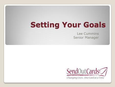 Setting Your Goals Lee Cummins Senior Manager. What Is YOUR Goal for this year? Next rank advancement? Becoming Q Qualified Achieving your own 7/30/Q.
