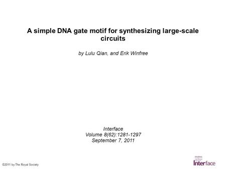 A simple DNA gate motif for synthesizing large-scale circuits by Lulu Qian, and Erik Winfree Interface Volume 8(62):1281-1297 September 7, 2011 ©2011 by.